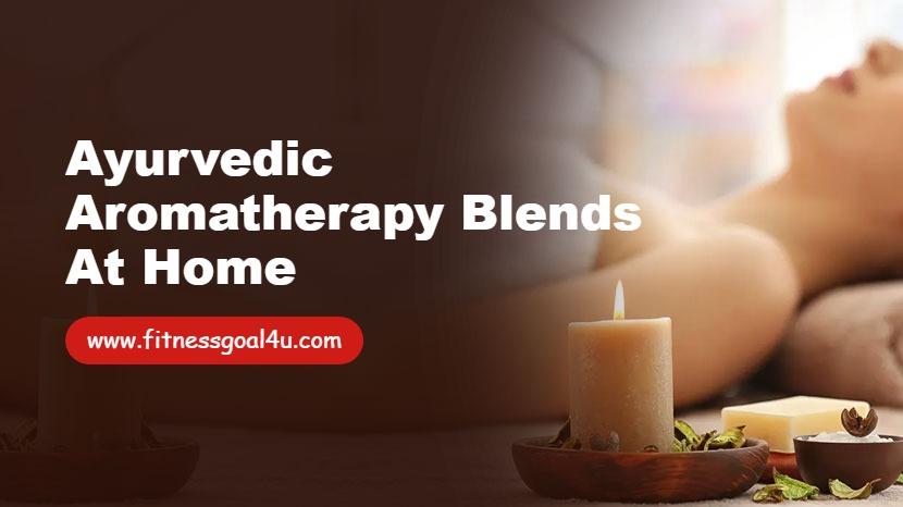 Ayurvedic Aromatherapy Blends at Home