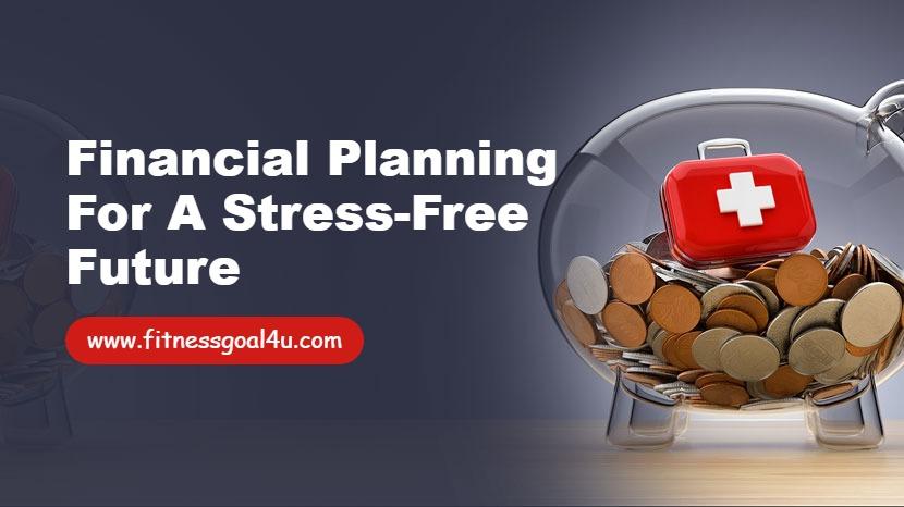 Financial Planning for a Stress-Free Future