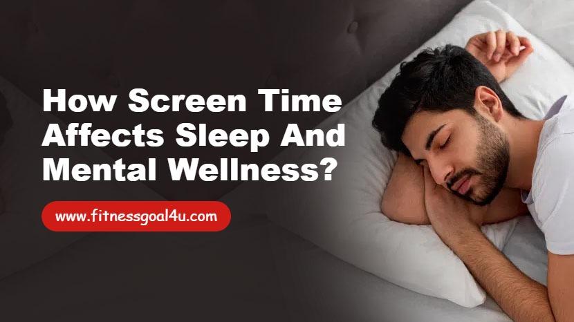 How Screen Time Affects Sleep And Mental Wellness?