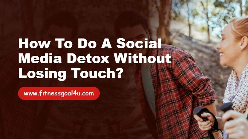 How to Do a Social Media Detox Without Losing Touch?