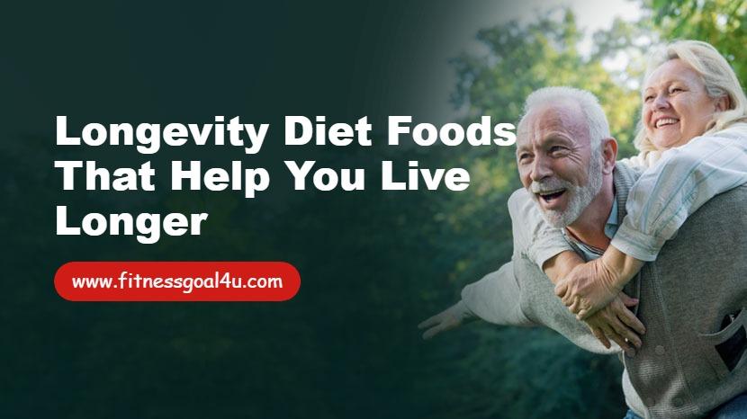 Longevity Diet Foods That Help You Live Longer