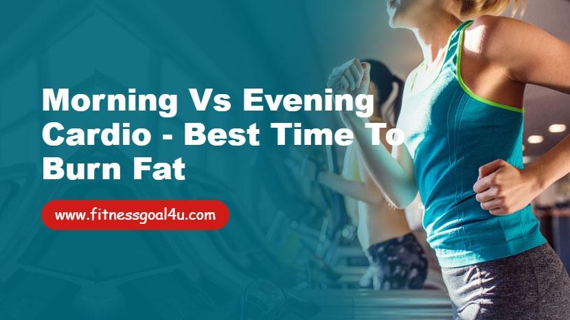 Morning vs Evening Cardio - Best Time to Burn Fat