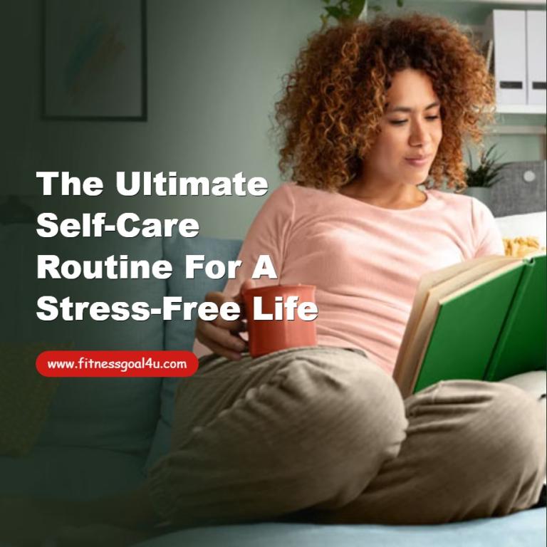 The Ultimate Self-Care Routine for a Stress-Free Life