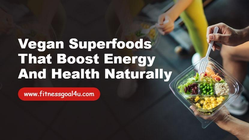 Vegan Superfoods That Boost Energy and Health Naturally
