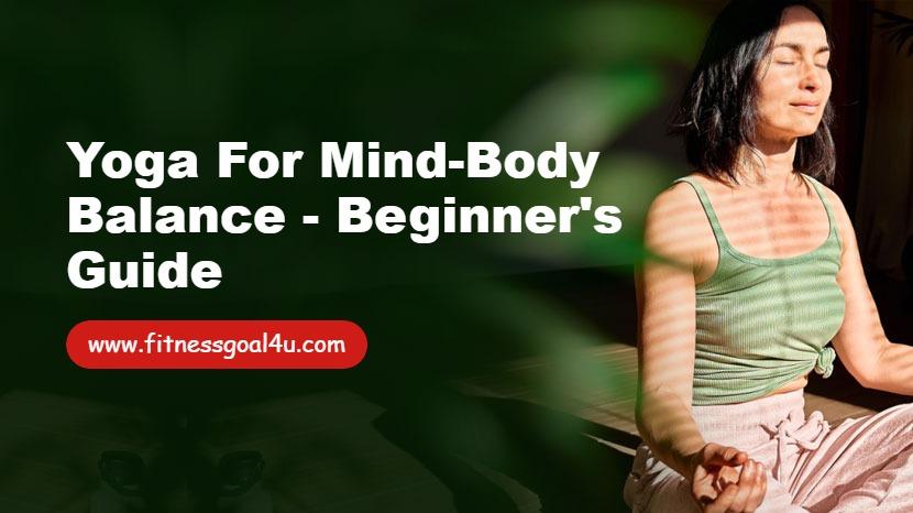 Yoga for Mind-Body Balance - Beginner Guide