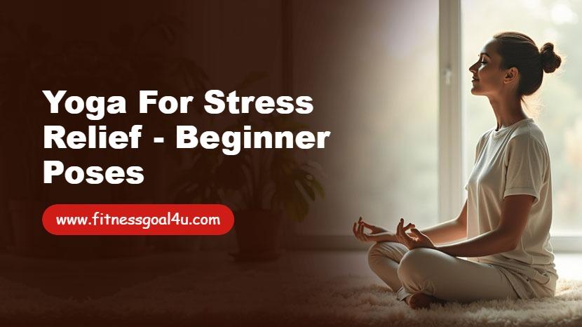 Yoga for Stress Relief - Beginner Poses