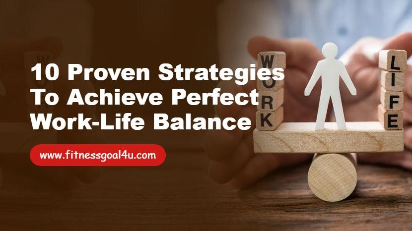 10 Proven Strategies to Achieve Perfect Work-Life Balance
