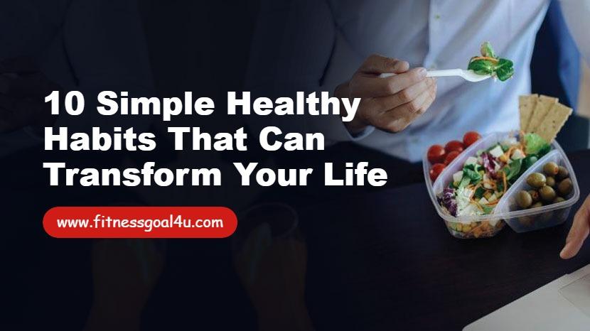 10 Simple Healthy Habits That Can Transform Your Life