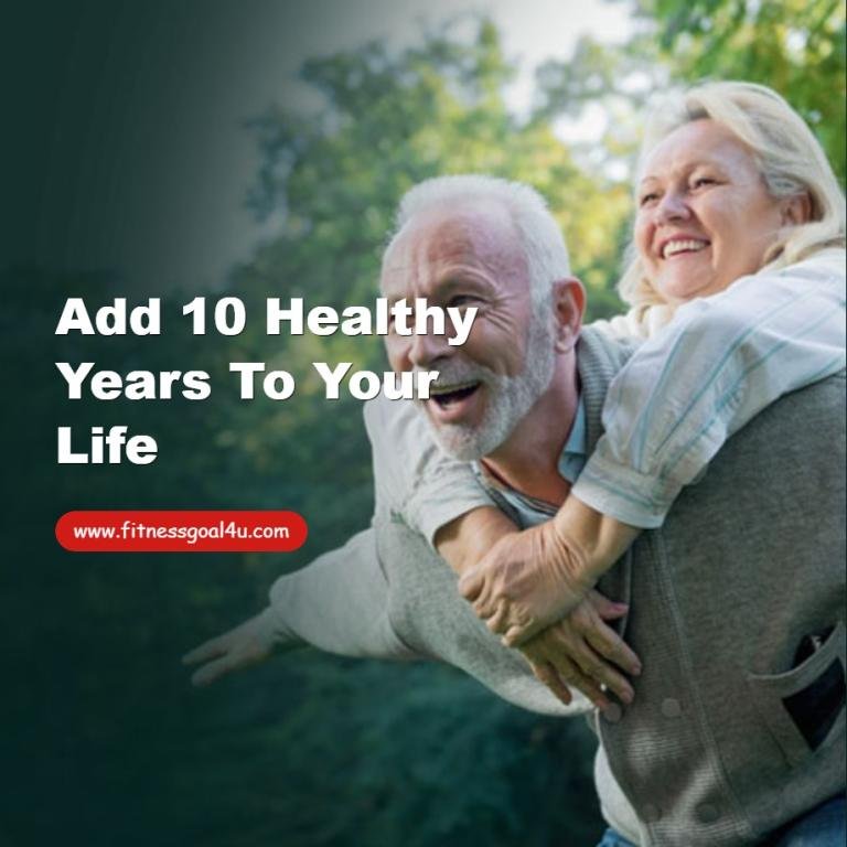 Add 10 Healthy Years to Your Life