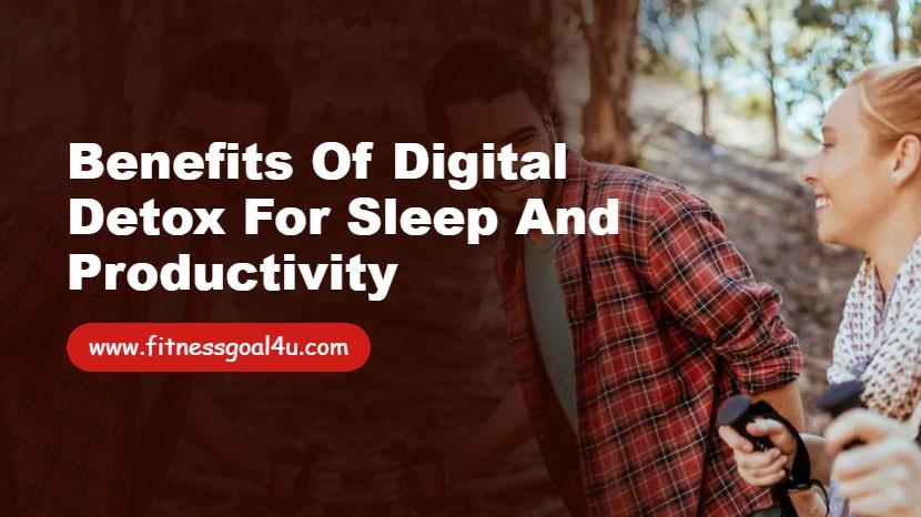 Benefits of Digital Detox for Sleep and Productivity