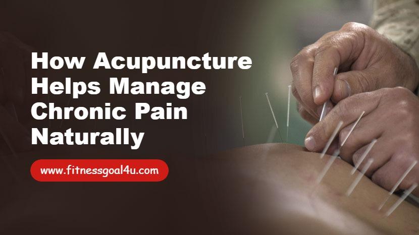 How Acupuncture Helps Manage Chronic Pain Naturally