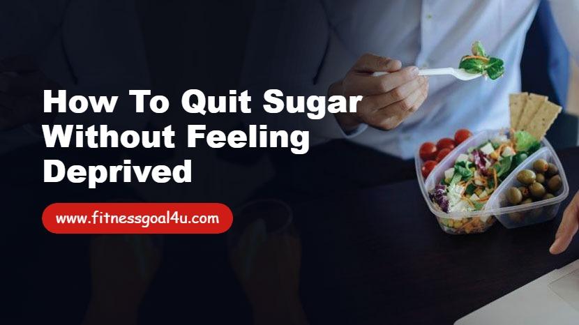 How to Quit Sugar Without Feeling Deprived