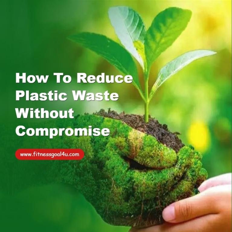 How to Reduce Plastic Waste Without Compromise