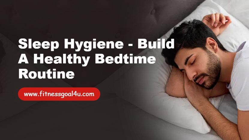 Sleep Hygiene - Build a Healthy Bedtime Routine