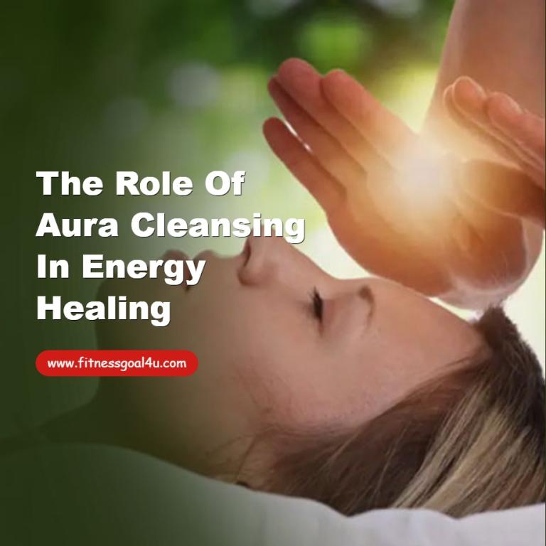 The Role of Aura Cleansing in Energy Healing