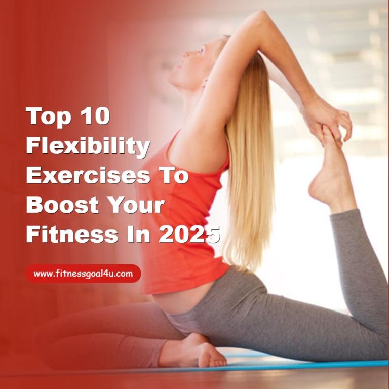 Top 10 Flexibility Exercises to Boost Your Fitness in 2025