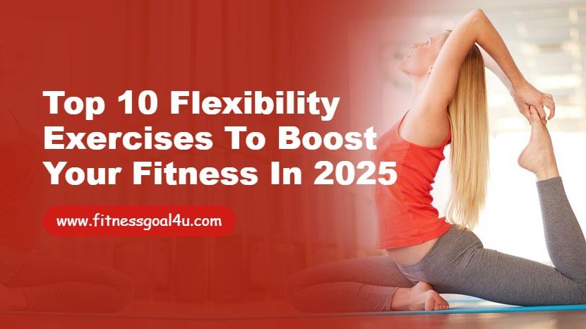Top 10 Flexibility Exercises to Boost Your Fitness in 2025