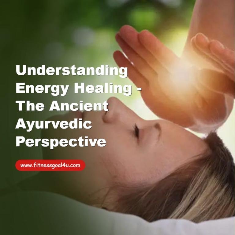 Understanding Energy Healing - The Ancient Ayurvedic Perspective